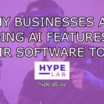 Hype Lab WHY BUSINESSES ARE ADDING AI FEATURES TO THEIR SOFTWARE TOOLS header image