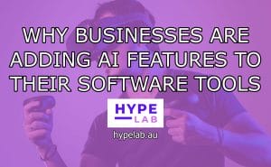 Hype Lab WHY BUSINESSES ARE ADDING AI FEATURES TO THEIR SOFTWARE TOOLS header image