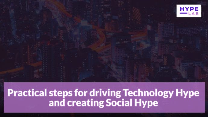 Hype Lab Practical steps for driving Technology Hype and creating Social Hype
