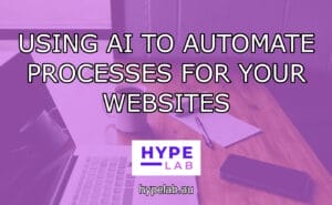 Hype Lab USING AI TO AUTOMATE PROCESSES FOR YOUR WEBSITES