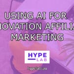 Hype Lab USING AI FOR INNOVATION AFFILIATE MARKETING