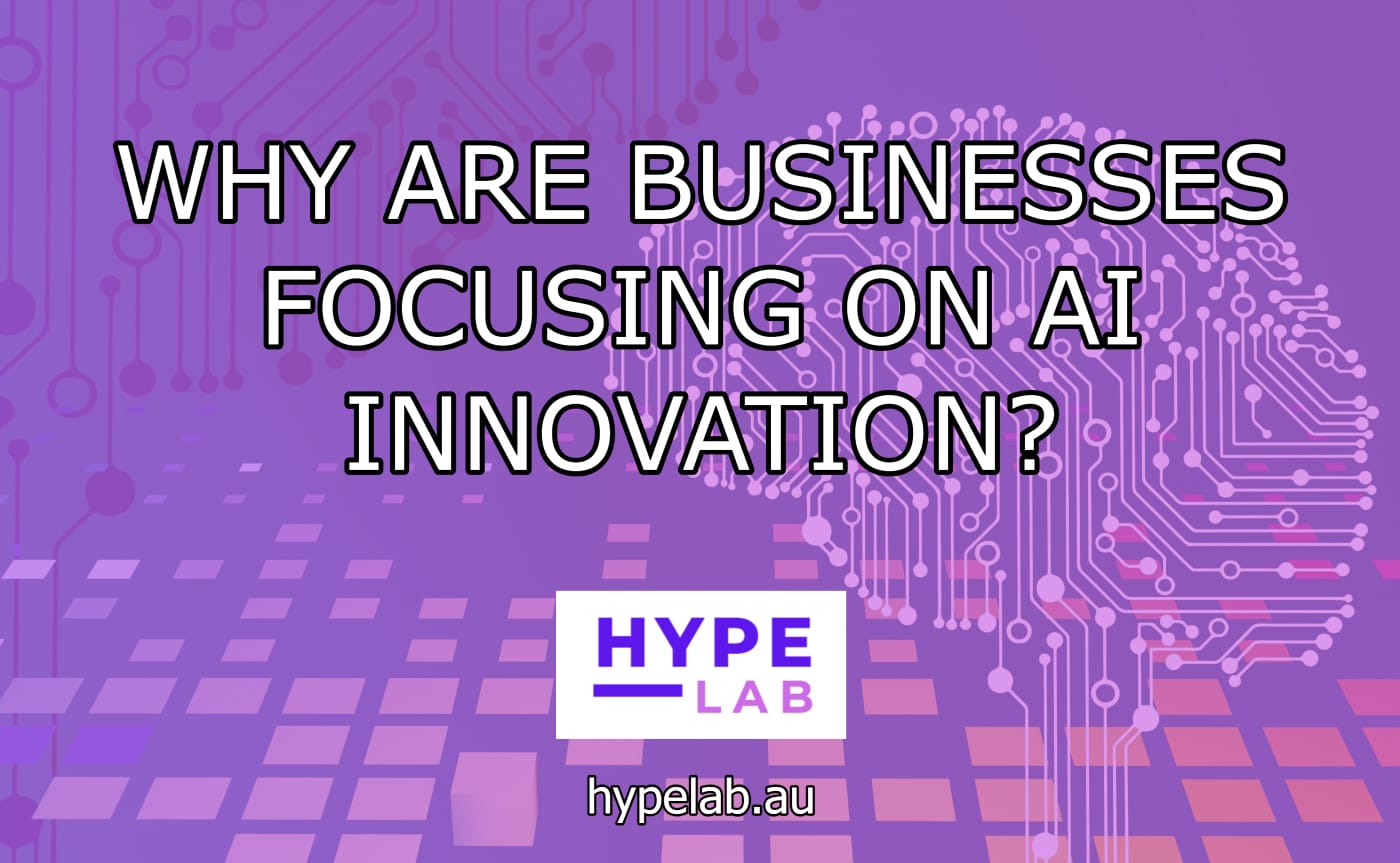 Hype Lab WHY ARE BUSINESSES FOCUSING ON AI INNOVATION