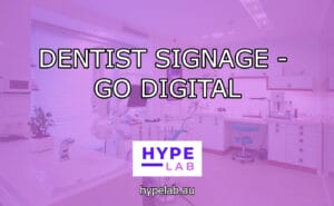Hype Lab DENTIST SIGNAGE GO DIGITAL