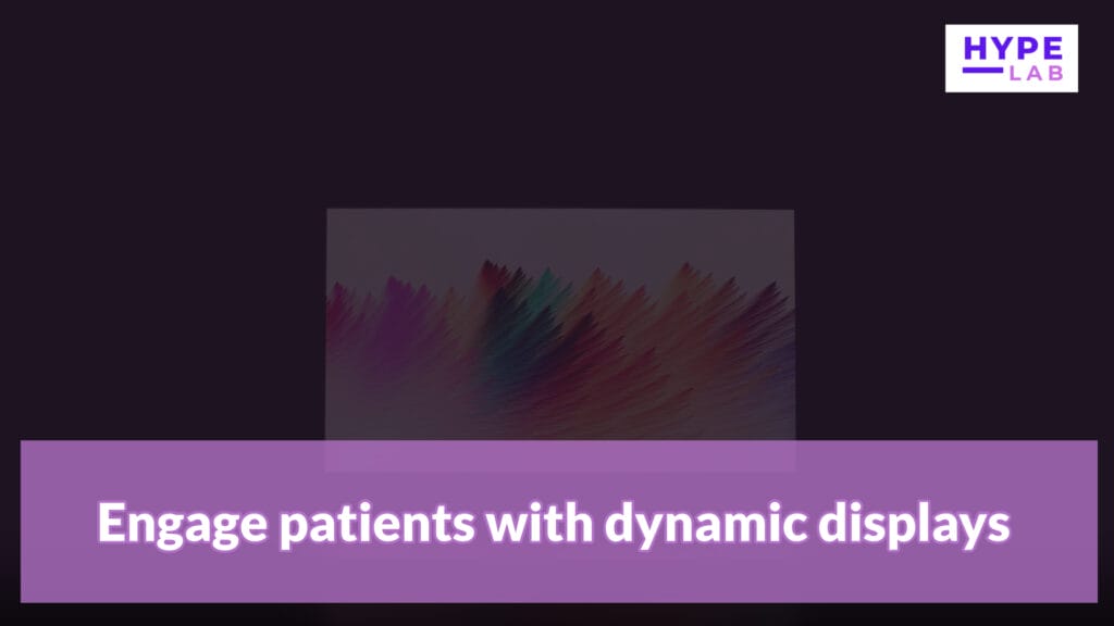 Hype Lab Engage patients with dynamic displays