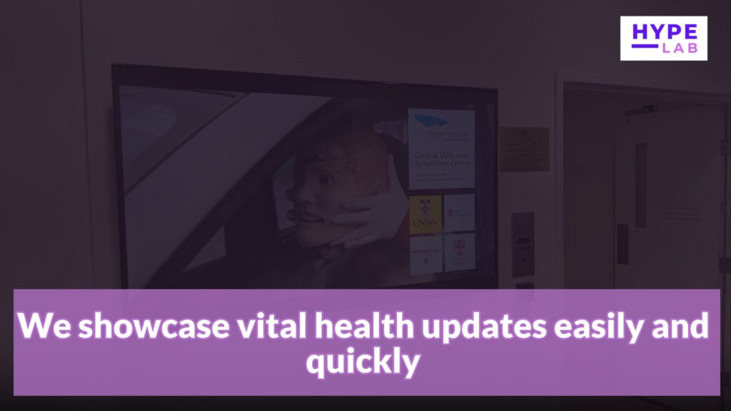 Hype Lab USING DIGITAL SIGNAGE IN MEDICAL CENTRES We showcase vital health updates easily and quickly