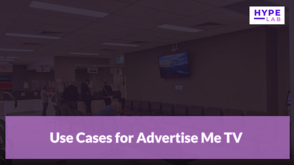 Hype Lab DIGITAL SIGNAGE SOFTWARE SOLUTION ADVERTISE ME TV Use Cases for Advertise Me TV