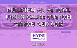 Hype Lab BUILDING AN AI TOOL USING AZURE CUSTOM VISION AND OCR