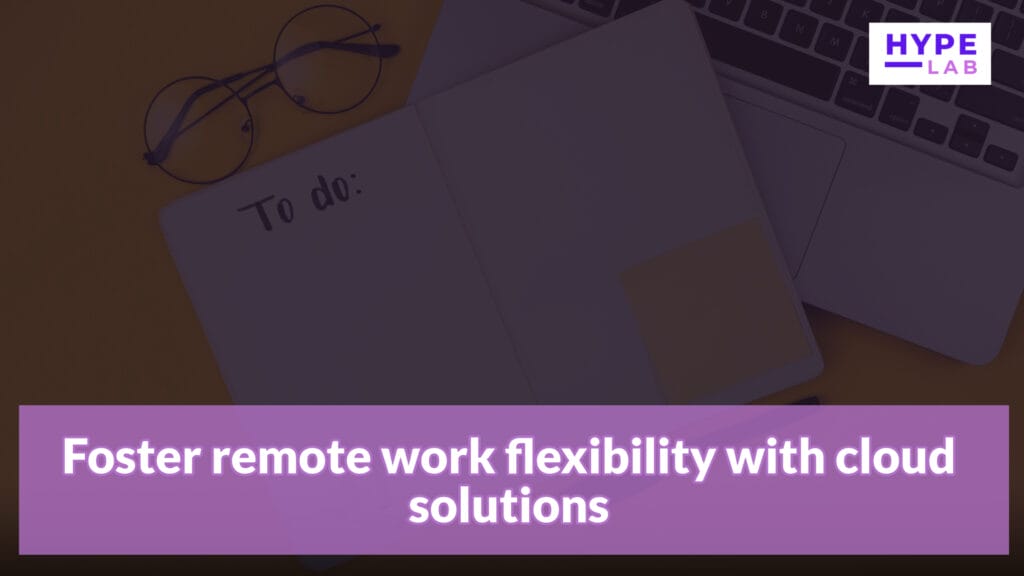 Hype Lab Foster remote work flexibility with cloud solutions
